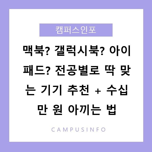 맥북? 갤럭시북? 아이패드? 전공별로 딱 맞는 기기 추천 + 수십만 원 아끼는 법